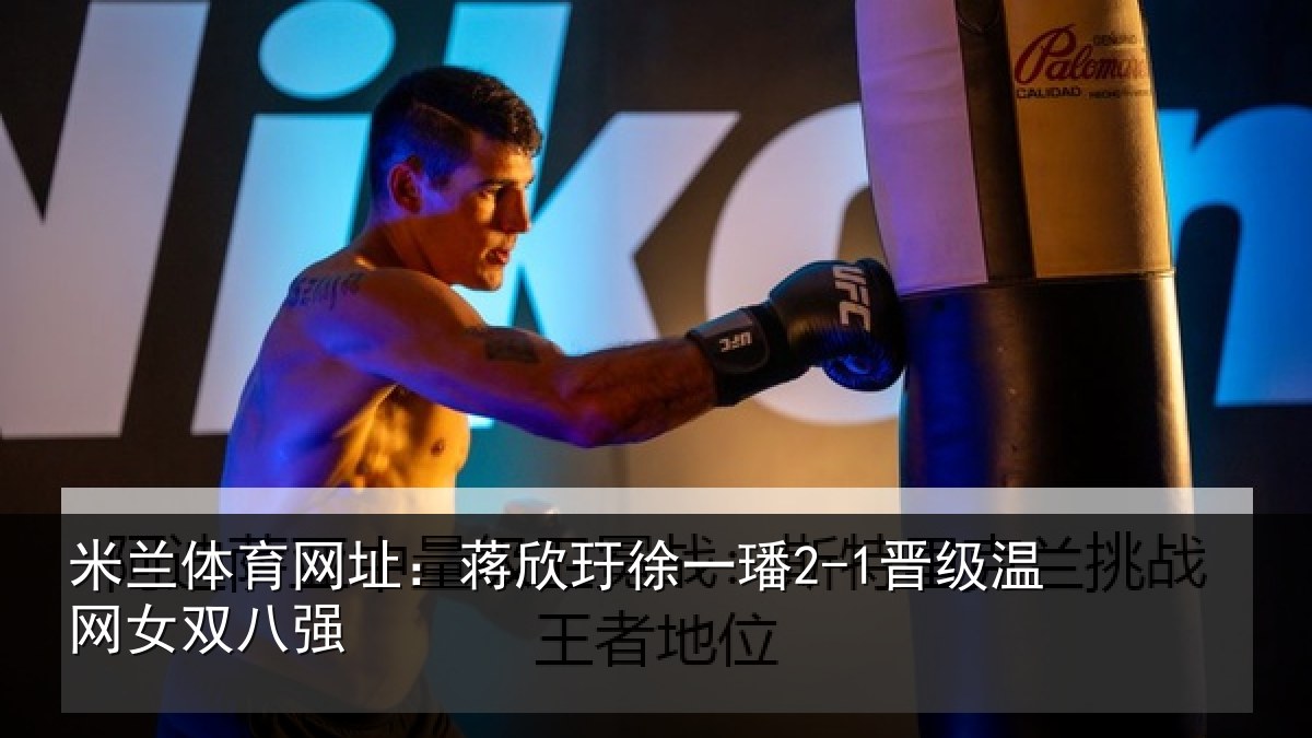 米兰体育网址：蒋欣玗徐一璠2-1晋级温网女双八强