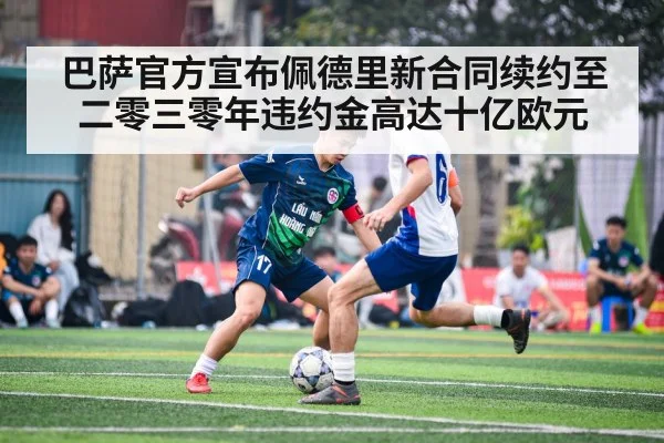巴萨官方宣布佩德里新合同续约至二零三零年违约金高达十亿欧元