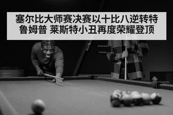塞尔比大师赛决赛以十比八逆转特鲁姆普 莱斯特小丑再度荣耀登顶